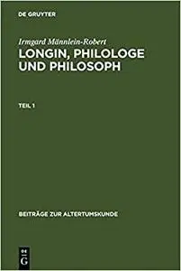Longin, Philologe und Philosoph: Eine Interpretation Der Erhaltenen Zeugnisse