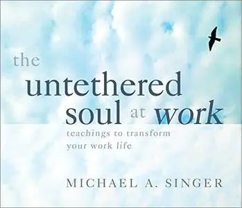 The Untethered Soul at Work: Teachings to Transform Your Work Life [Audiobook]