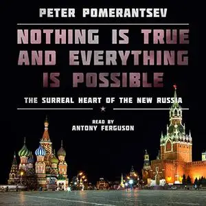 Nothing Is True and Everything Is Possible: The Surreal Heart of the New Russia [Audiobook]