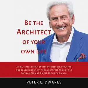 «Be the Architect of Your Own Life» by Peter L. Dwares