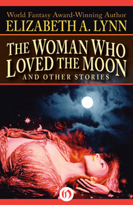 Elizabeth A. Lynn - The Woman Who Loved the Moon and Other Stories