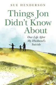 Things Jon Didn’t Know About: Our Life After My Husband’s Suicide