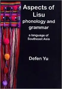 Aspects of Lisu Phonology and Grammar, a Language of Southeast Asia