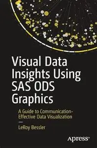 Visual Data Insights Using SAS ODS Graphics: A Guide to Communication-Effective Data Visualization