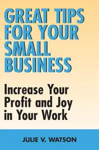 «Great Tips for Your Small Business» by Julie V.Watson