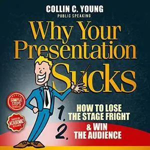 Why Your Presentation Sucks: How to Lose the Stage Fright & Win the Audience [Audiobook]
