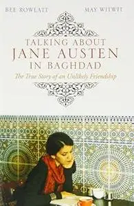 Talking About Jane Austen in Baghdad: The True Story of an Unlikely Friendship