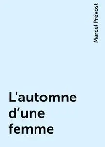 «L'automne d'une femme» by Marcel Prévost