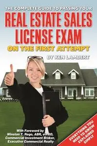 «The Complete Guide to Passing Your Real Estate Sales License Exam On the First Attempt» by Ken Lambert