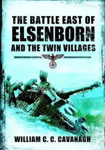 «The Battle East of Elsenborn and the Twin Villages» by William C.C. Cavanagh