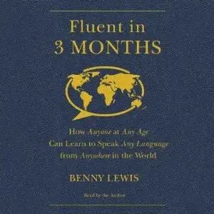 Fluent in 3 Months: How Anyone at Any Age Can Learn to Speak Any Language from Anywhere in the World