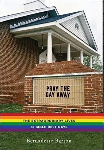 Pray the Gay Away: The Extraordinary Lives of Bible Belt Gays