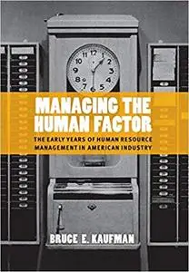 Managing the Human Factor: The Early Years of Human Resource Management in American Industry