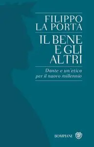 Filippo La Porta - Il bene e gli altri. Dante e un'etica per il nuovo millennio