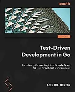 Test-Driven Development in Go:  A practical guide to writing idiomatic and efficient Go tests through real-world [repost]