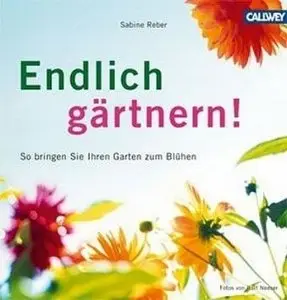 Endlich gärtnern ! ... So bringen Sie Ihren Garten zum Blühen