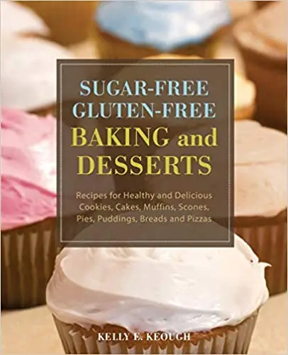 Sugar-Free Gluten-Free Baking and Desserts: Recipes for Healthy and Delicious Cookies, Cakes, Muffins, Scones, Pies, Puddings