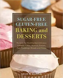 Sugar-Free Gluten-Free Baking and Desserts: Recipes for Healthy and Delicious Cookies, Cakes, Muffins, Scones, Pies, Puddings