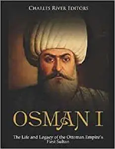 Osman I: The Life and Legacy of the Ottoman Empire’s First Sultan