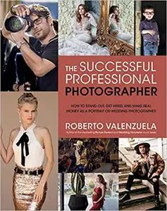 The Successful Professional Photographer: How to Stand Out, Get Hired, and Make Real Money as a Portrait or Wedding Phot