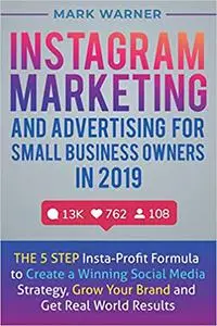Instagram Marketing and Advertising for Small Business Owners in 2019: The 5 Step Insta-Profit Formula to Create a Winni
