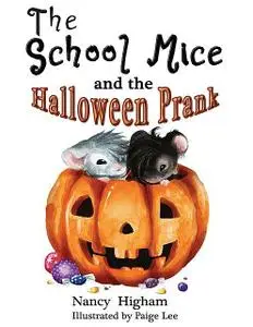 «The School Mice and the Halloween Prank: Book 4 For both boys and girls ages 6–12 Grades» by Nancy Higham