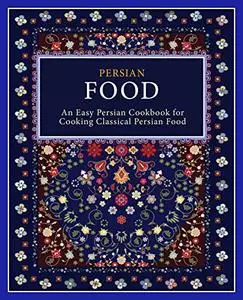 Persian Food: An Easy Farsi Cookbook for Cooking Classical Persian Food (2nd Edition)