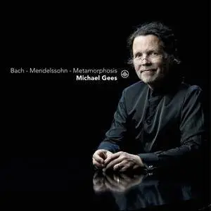Michael Gees - Bach - Mendelssohn - Metamorphosis (2017)
