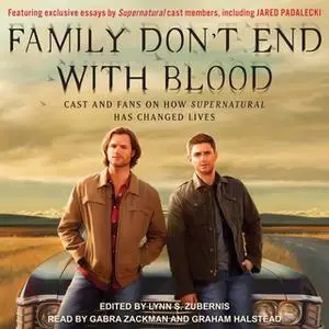 «Family Don't End with Blood: Cast and Fans on How Supernatural Has Changed Lives» by Lynn Zubernis