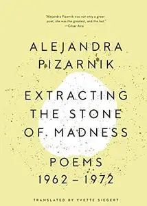 Extracting the Stone of Madness: Poems 1962 - 1972