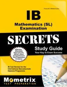 IB Mathematics (SL) Examination Secrets Study Guide: IB Test Review for the International Baccalaureate Diploma Programme
