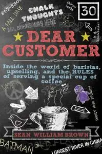 «Dear Customer: Inside the World of Baristas, Upselling, and the Rules of Serving a Special Cup of Coffee» by Sean Willi