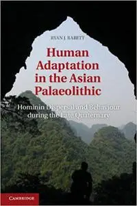 Human Adaptation in the Asian Palaeolithic: Hominin Dispersal and Behaviour during the Late Quaternary