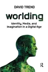 Worlding: Identity, Media, and Imagination in a Digital Age