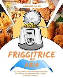 Friggitrice ad Aria: Una guida completa con ricette internazionali