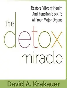 Detox Miracle: Restore Your Vibrant Health And Shed Pounds Quckly With This Amazing Detox Miracle