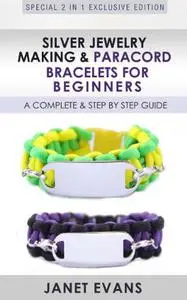 Silver Jewelry Making & Paracord Bracelets For Beginners : A Complete & Step by Step Guide: