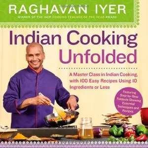 Indian Cooking Unfolded: A Master Class in Indian Cooking, with 100 Easy Recipes Using 10 Ingredients or Less