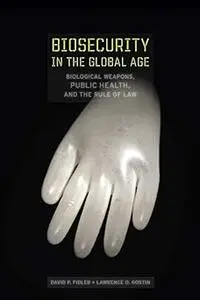 Biosecurity in the Global Age: Biological Weapons, Public Health, and the Rule of Law