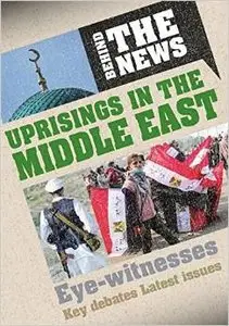 Behind the News: Uprisings in the Middle East by Philip Steele