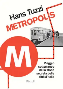 Hans Tuzzi - Metropolis, Viaggio sotterraneo nella storia segreta delle citta d'Italia