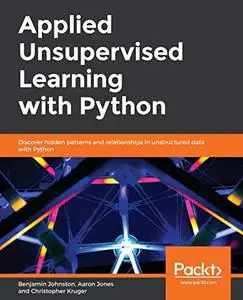 Applied Unsupervised Learning with Python: Discover hidden patterns and relationships in unstructured data with Python