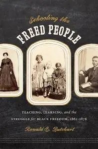 Schooling the Freed People: Teaching, Learning, and the Struggle for Black Freedom, 1861-1876