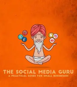 «The Social Media Guru - A practical guide for small businesses» by The Social Media Guru