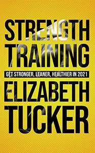 Strength Training: Get Stronger, Leaner, Healthier In 2021