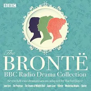 The Bronte BBC Radio Drama Collection: Seven Full-Cast Dramatisations [Audiobook]