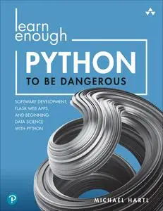 Learn Enough Python to Be Dangerous: Software Development, Flask Web Apps, and Beginning Data Science with Python