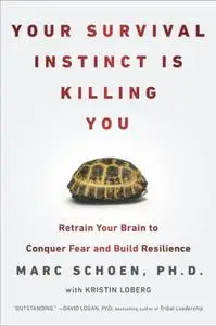 Your Survival Instinct Is Killing You: Retrain Your Brain to Conquer Fear and Build Resilience