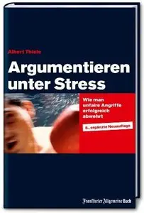Argumentieren unter Stress: Wie man unfaire Angriffe erfolgreich abwehrt, 7. Auflage