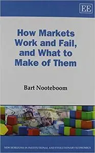 How Markets Work and Fail, and What to Make of Them